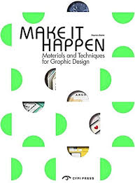 MAKE IT HAPPEN MATERIALS AND TECHNIQUES FIOR GRAPHIC DESIGN