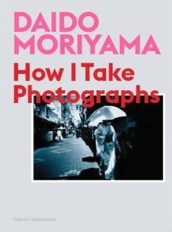 Daido Moriyama: How I Take Photographs