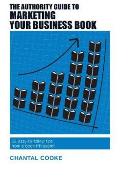 The Authority Guide to Marketing Your Business Book : 52 easy-to-follow tips from a book PR expert