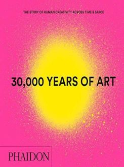 30,000 Years of Art : The Story of Human Creativity across Time and Space