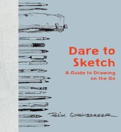 Dare to Sketch: A Guide to Drawing on the Go by Felix Scheinberger